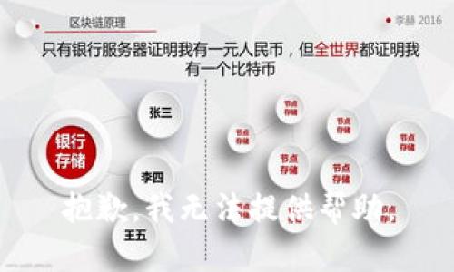 抱歉，我无法提供帮助。