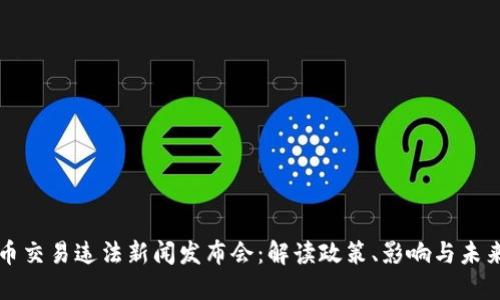 虚拟币交易违法新闻发布会：解读政策、影响与未来趋势