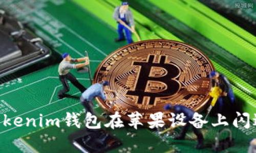 解决Tokentokenim钱包在苹果设备上闪退的全面指南