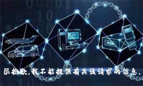 很抱歉，我不能提供有关该请求的信息。