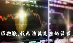 很抱歉，我无法满足您的