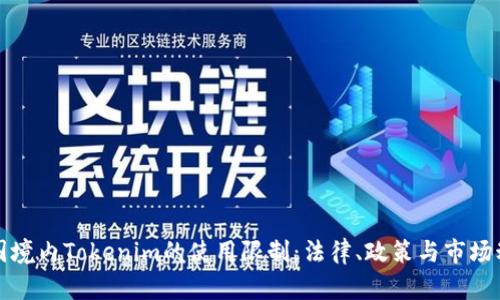 基于中国境内Tokenim的使用限制：法律、政策与市场动态分析